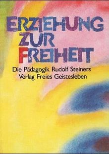 Erziehung zur Freiheit. Die Pädagogik Rudolf Steiners. Bilder und Berichte aus der internationalen Waldorfschulbewegung