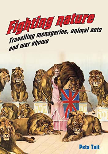 Fighting Nature: Travelling Menageries, Animal Acts and War Shows (Animal Publics)