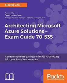Architecting Microsoft Azure Solutions – Exam Guide 70-535: A complete guide to passing the 70-535 Architecting Microsoft Azure Solutions exam (English Edition)
