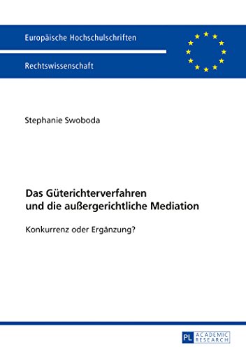 Das Güterichterverfahren und die außergerichtliche Mediation: Konkurrenz oder Ergänzung? (Europäische Hochschulschriften / European University Studies / Publications Universitaires Européennes)