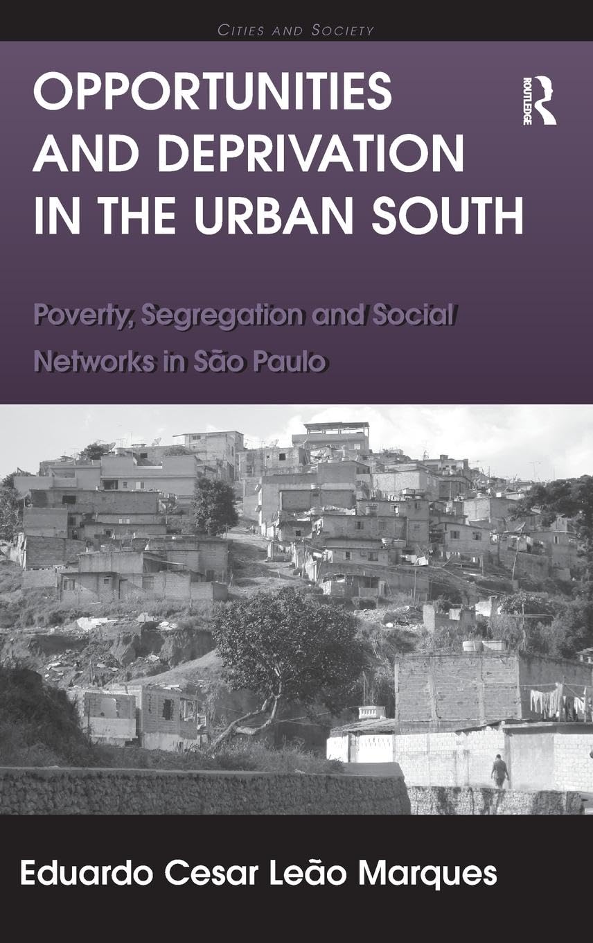 Opportunities and Deprivation in the Urban South: Poverty, Segregation and Social Networks in São Paulo (Cities and Society)