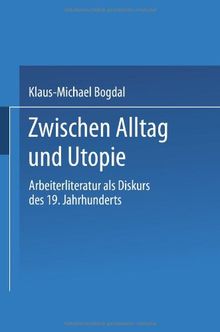 Zwischen Alltag und Utopie: Arbeiterliteratur Als Diskurs Des 19. Jahrhunderts (German Edition)