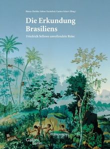 Die Erkundung Brasiliens: Friedrich Sellows unvollendete Reise