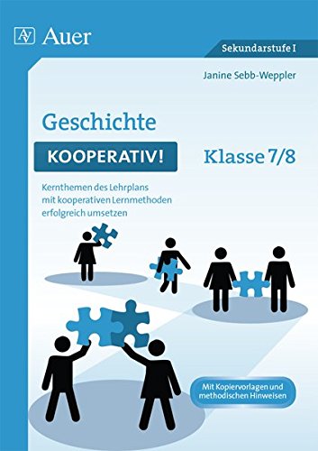 Geschichte kooperativ Klasse 7-8: Kernthemen des Lehrplans mit kooperativen Lernmethoden erfolgreich umsetzen (Kooperatives Lernen Sekundarstufe)