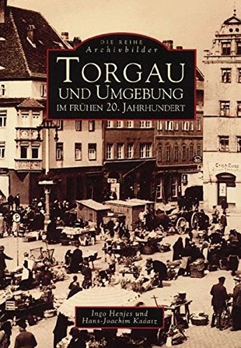 Torgau und Umgebung im frühen 20. Jahrhundert (ArchivbilderNEU)