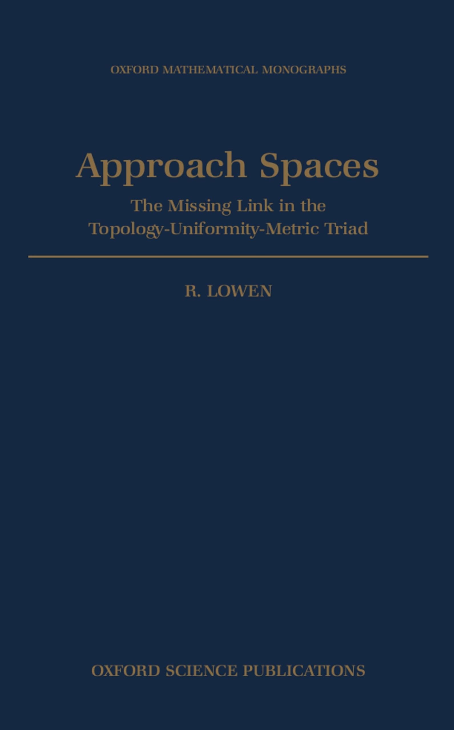 Approach Spaces: The Missing Link in the Topology-Uniformity-Metric Triad (OXFORD SCIENCE PUBLICATIONS)