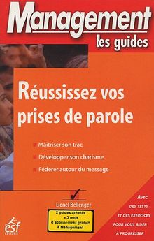 Réussissez vos prises de parole : maîtriser son trac, développer son charisme, fédérer autour du message