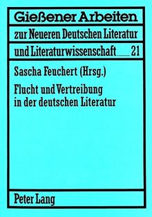 Flucht und Vertreibung in der deutschen Literatur: Beiträge (Gießener Arbeiten zur neueren deutschen Literatur und Literaturwissenschaft)