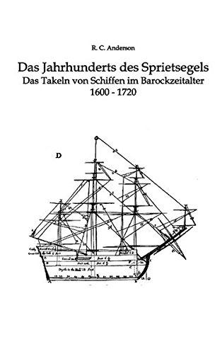 Das Jahrhundert des Sprietsegels: Das Takeln von Schiffen im Barockzeitalter 1600 - 1720