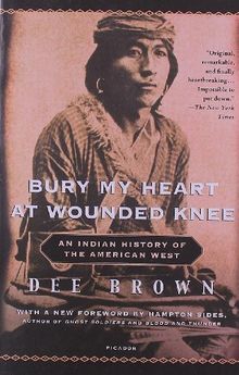 Bury My Heart at Wounded Knee: An Indian History of the American West