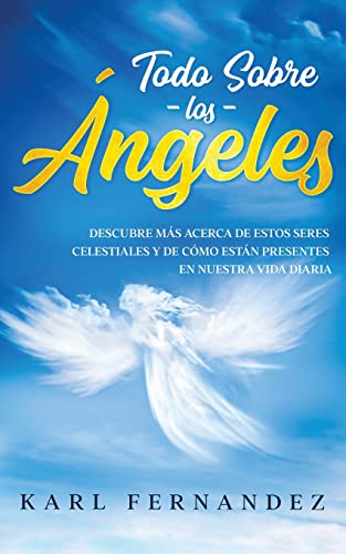 Todo Sobre los Ángeles: Descubre más Acerca de estos Seres Celestiales y de Cómo están Presentes en Nuestra Vida Diaria