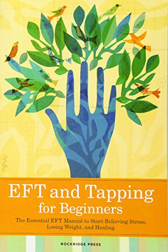EFT and Tapping for Beginners: The Essential Eft Manual to Start Relieving Stress, Losing Weight, and Healing