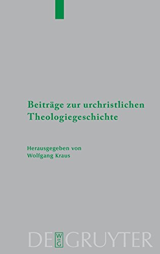 Beiträge zur urchristlichen Theologiegeschichte (Beihefte zur Zeitschrift für die neutestamentliche Wissenschaft, Band 163)