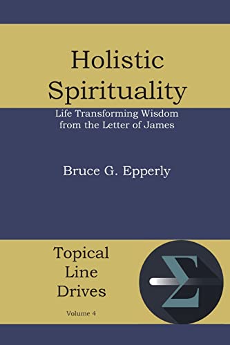 Epperly, Bruce G Holistic Spirituality, Life Transforming Wisdom From The Letter Of James