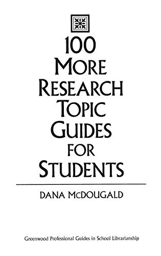 100 More Research Topic Guides for Students (Greenwood Professional Guides in School Librarianship)