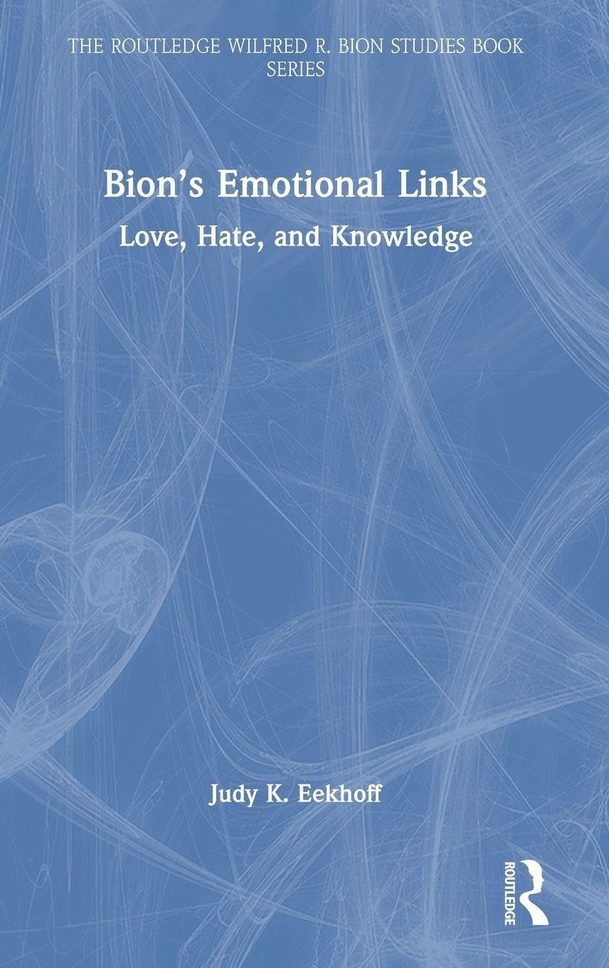 Bion’s Emotional Links: Love, Hate and Knowledge (The Routledge Wilfred R. Bion Studies Book Series)