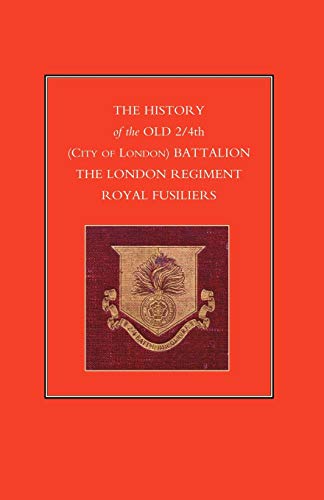 History Of The Old 2/4Th (City Of London) Battalion The London Regiment Royal Fusiliers: History Of The Old 2/4Th (City Of London) Battalion The London Regiment Royal Fusiliers