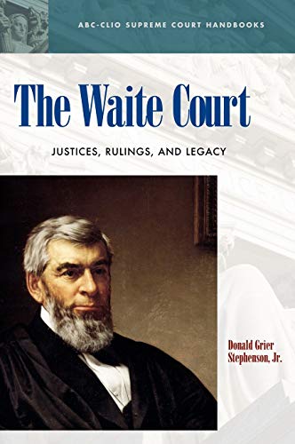The Waite Court: Justices, Rulings, and Legacy (Abc-Clio Supreme Court Handbooks)