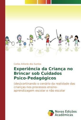 Experiência da Criança no Brincar sob Cuidados Psico-Pedagógicos: (des)cortinando o cenário da realidade das crianças nos processos ensino-aprendizagem escolar e não escolar