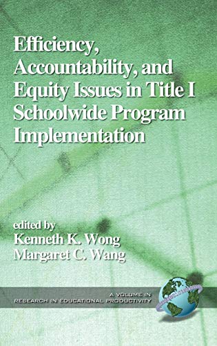 Efficiency, Accountability, and Equity Issues in Title 1 Schoolwide Program Implementation (Hc): Issues in Title I School Wide Program Implementation (Research in Educational Productivity)