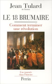 LE 18 BRUMAIRE. Comment terminer une révolution (Hors Collection)