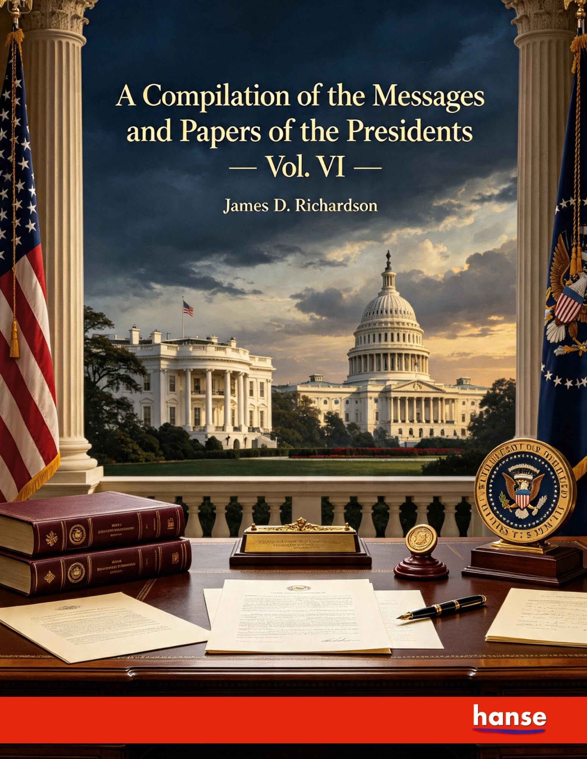 A Compilation of the Messages and Papers of the Presidents
