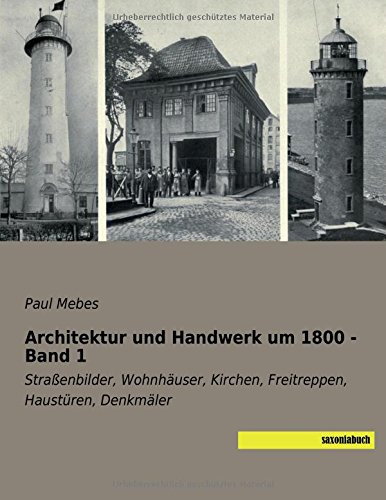 Architektur und Handwerk um 1800 - Band 1: Strassenbilder, Wohnhaeuser, Kirchen, Freitreppen, Haustueren, Denkmaeler