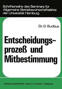 Entscheidungsprozess Und Mitbestimmung (Schriftenreihe Des Seminars Fur Allgemeine Betriebswirtschaf) (Schriftenreihe des Seminars für Allgemeine ... der Universität Hamburg, Band 4)