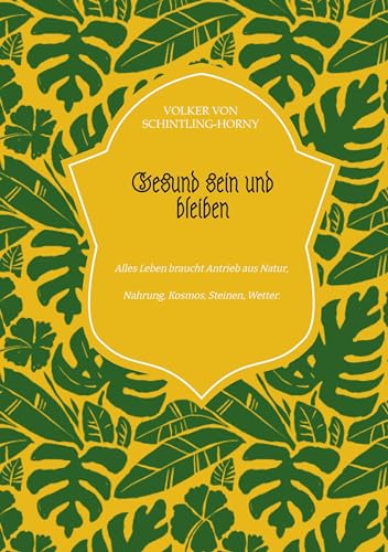 Gesund sein und bleiben: Alles Leben braucht Antrieb aus Natur, Nahrung, Kosmos, Steinen, Wetter.
