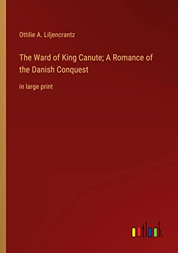 The Ward of King Canute; A Romance of the Danish Conquest: in large print