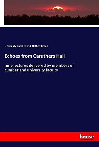 Echoes from Caruthers Hall: nine lectures delivered by members of cumberland university faculty