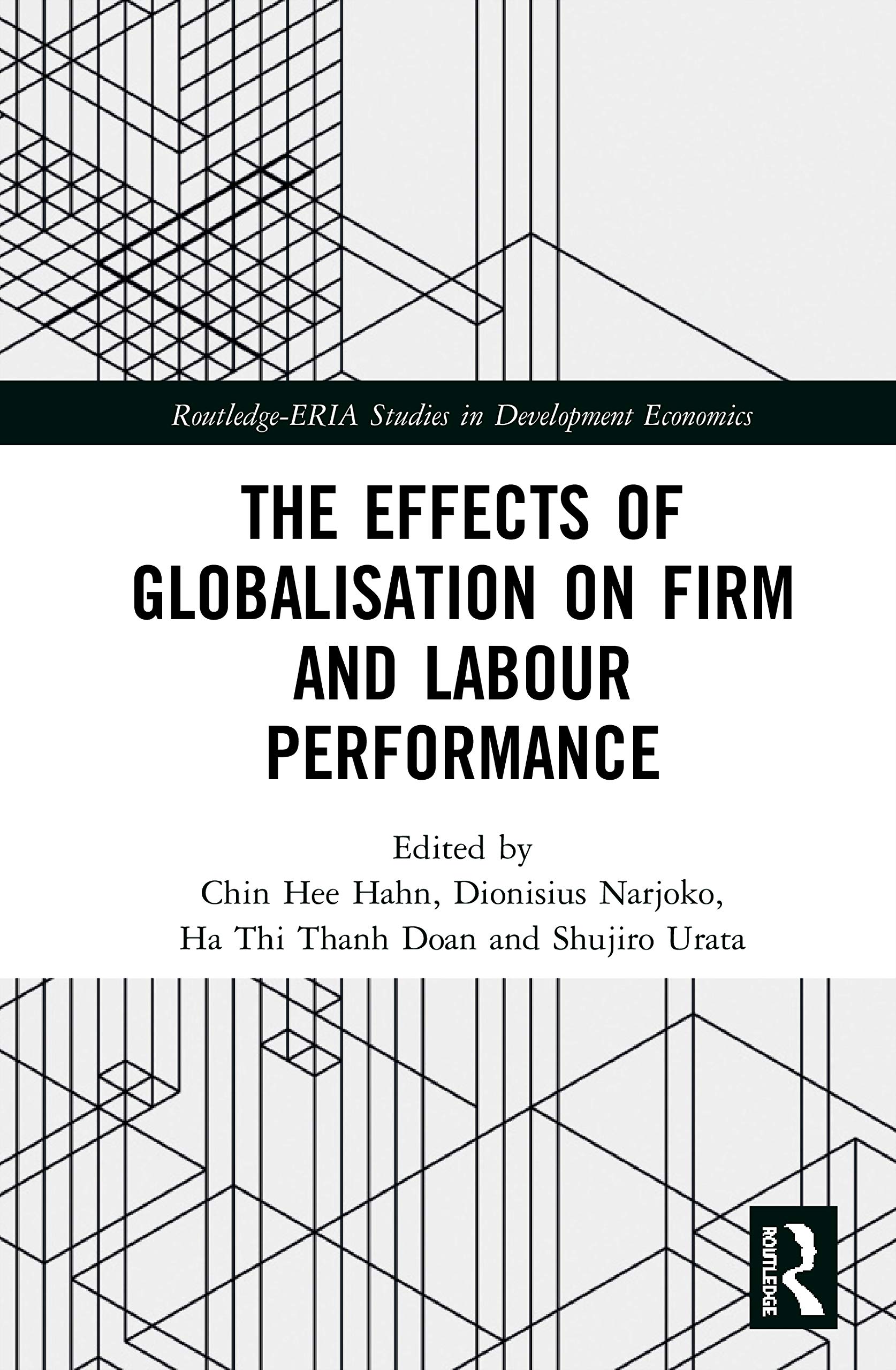 The Effects of Globalisation on Firm and Labour Performance (Routledge-eria Studies in Development Economics)