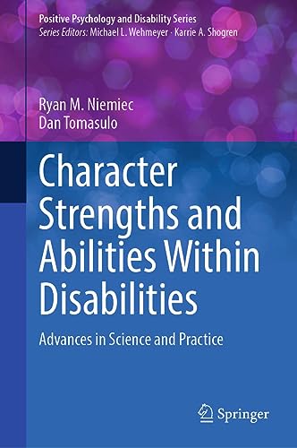 Character Strengths and Abilities Within Disabilities: Advances in Science and Practice (Positive Psychology and Disability Series)