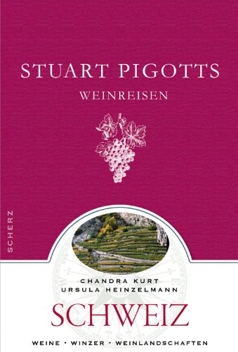 Stuart Pigotts Weinreisen Schweiz Schweiz Und Bodensee Weine Winzer Weinlandschaften Von Chandra Kurt