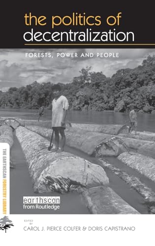 The Politics Of Decentralization: Forests, Power And People (Earthscan Forestry Library)