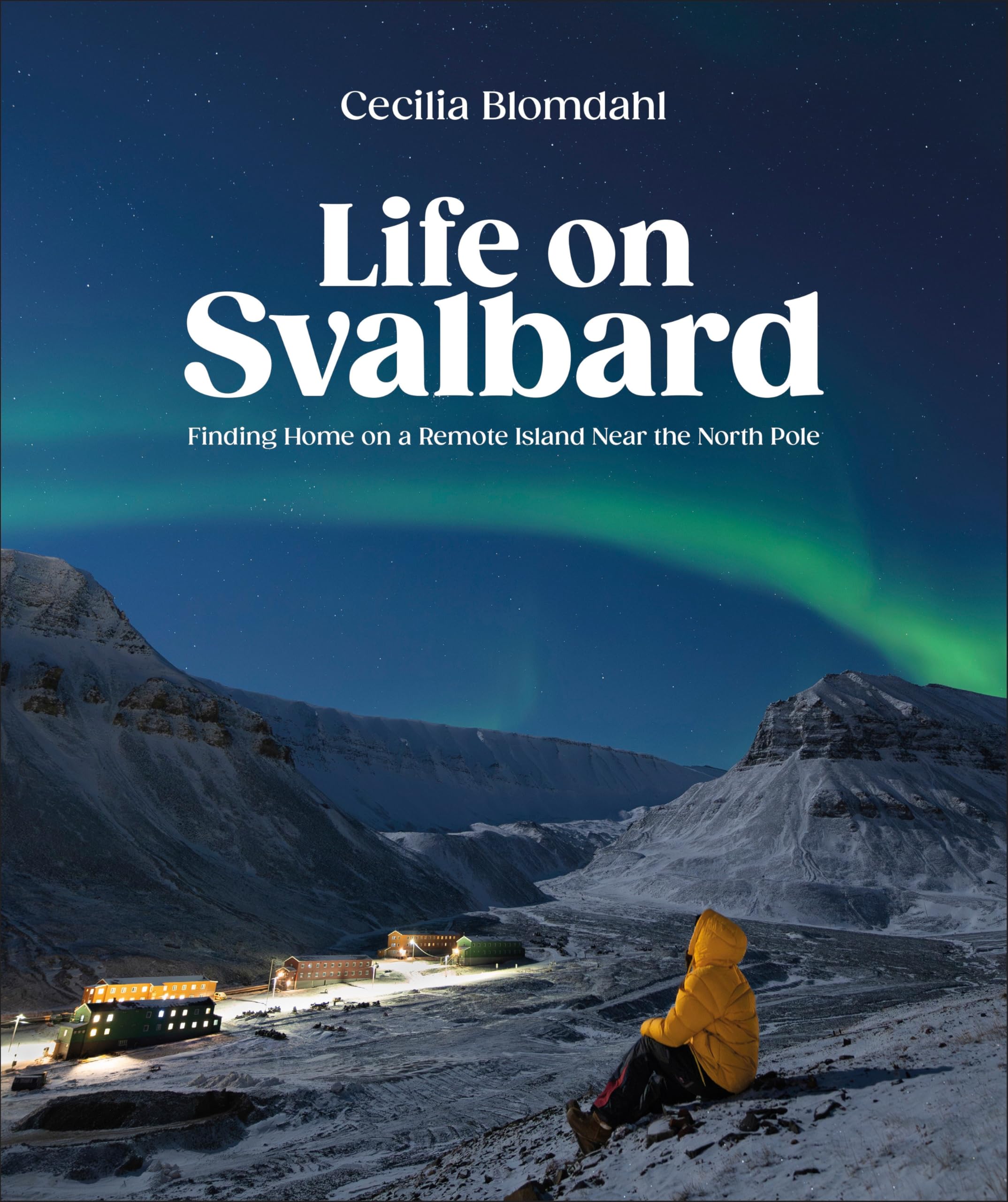 Cecilia Blomdahl Life On Svalbard, Finding Home On A Remote Island Near The North Pole