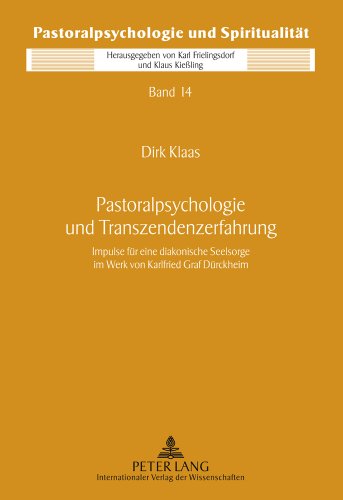Pastoralpsychologie und Transzendenzerfahrung: Impulse für eine diakonische Seelsorge im Werk von Karlfried Graf Dürckheim (Pastoralpsychologie und Spiritualität)