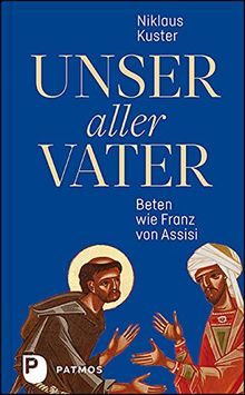 Unser aller Vater: Beten wie Franz von Assisi