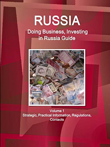 Russia: Doing Business, Investing in Russia Guide Volume 1 Strategic, Practical Information, Regulations, Contacts (World Business and Investment Library)