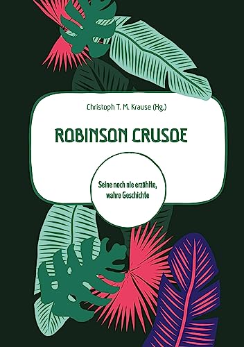 Robinson Crusoe: Seine noch nie erzählte, wahre Geschichte