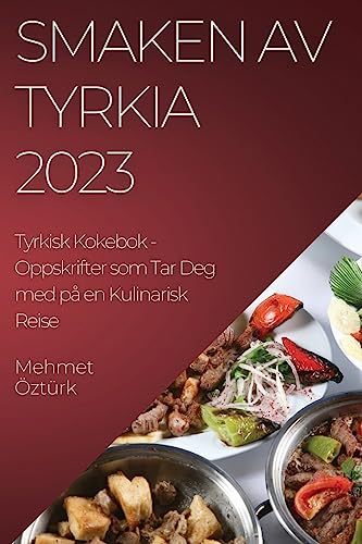 Smaken av Tyrkia 2023 Tyrkisk Kokebok: Oppskrifter som Tar Deg med på en Kulinarisk Reise