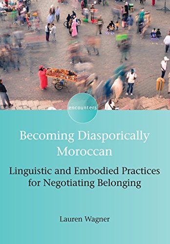 Becoming Diasporically Moroccan: Linguistic and Embodied Practices for Negotiating Belonging (Encounters, 8)