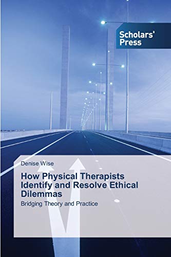 How Physical Therapists Identify and Resolve Ethical Dilemmas: Bridging Theory and Practice