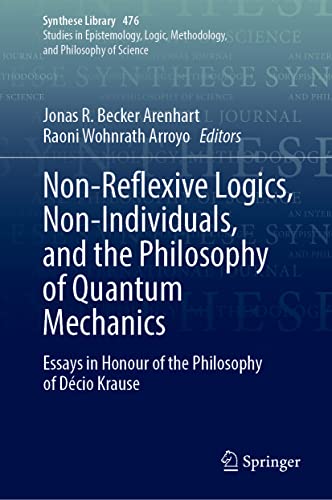 Non-Reflexive Logics, Non-Individuals, and the Philosophy of Quantum Mechanics: Essays in Honour of the Philosophy of Décio Krause (Synthese Library, 476, Band 476)