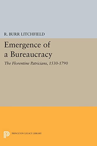 Emergence of a Bureaucracy: The Florentine Patricians, 1530-1790 (Princeton Legacy Library)