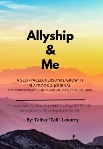 Allyship & Me: A SELF-PACED PERSONAL GROWTH PLAYBOOK & JOURNAL FOR COMPASSIONATE HUMANS THAT VALUE EQUITY & INCLUSION