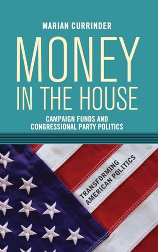 Money In the House: Campaign Funds and Congressional Party Politics (Transforming American Politics)