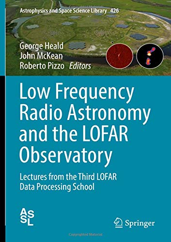 Low Frequency Radio Astronomy and the LOFAR Observatory: Lectures from the Third LOFAR Data Processing School (Astrophysics and Space Science Library, Band 426)