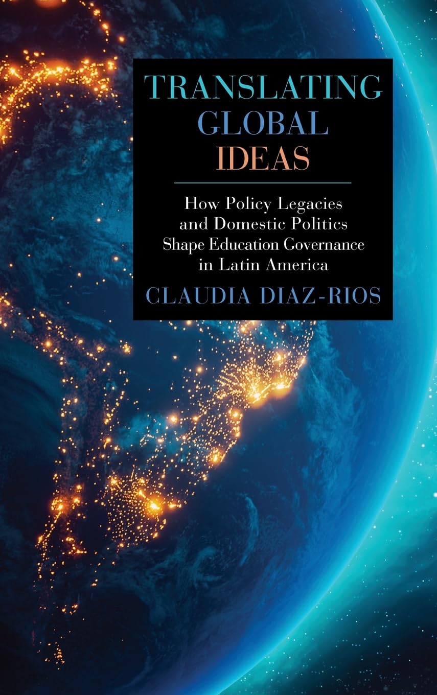 Translating Global Ideas: How Policy Legacies and Domestic Politics Shape Education Governance in Latin America (SUNY Education in Global Perspectives)
