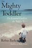 The Mighty Toddler: The Essential Guide To The Toddler Years